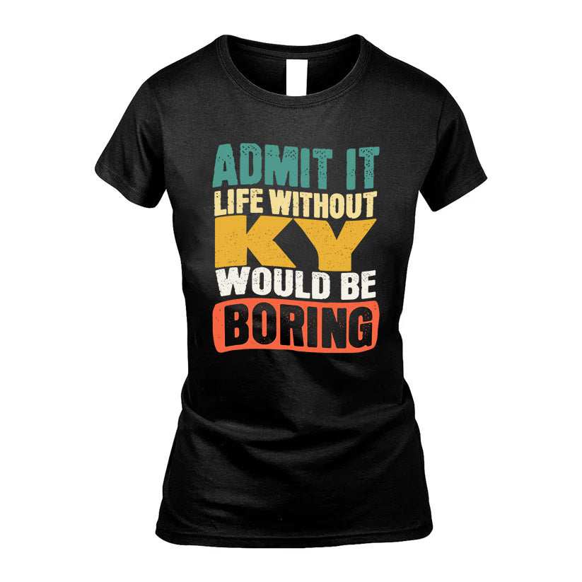 KY  HH88-K2-106–Personalized Funny Quote Apparel “Life Without NAME Would Be Boring”