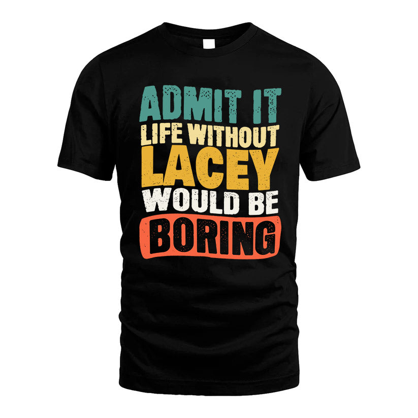 LACEY  HH88-K2-106–Personalized Funny Quote Apparel “Life Without NAME Would Be Boring”