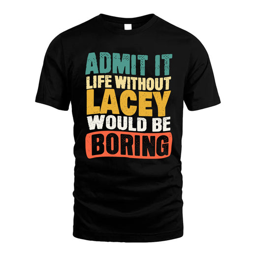 LACEY  HH88-K2-106–Personalized Funny Quote Apparel “Life Without NAME Would Be Boring”
