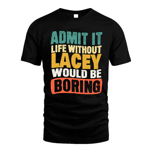 LACEY  HH88-K2-106–Personalized Funny Quote Apparel “Life Without NAME Would Be Boring”