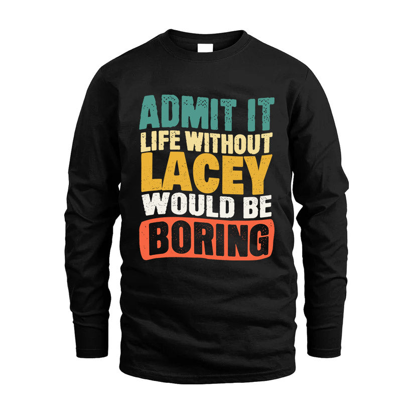 LACEY  HH88-K2-106–Personalized Funny Quote Apparel “Life Without NAME Would Be Boring”