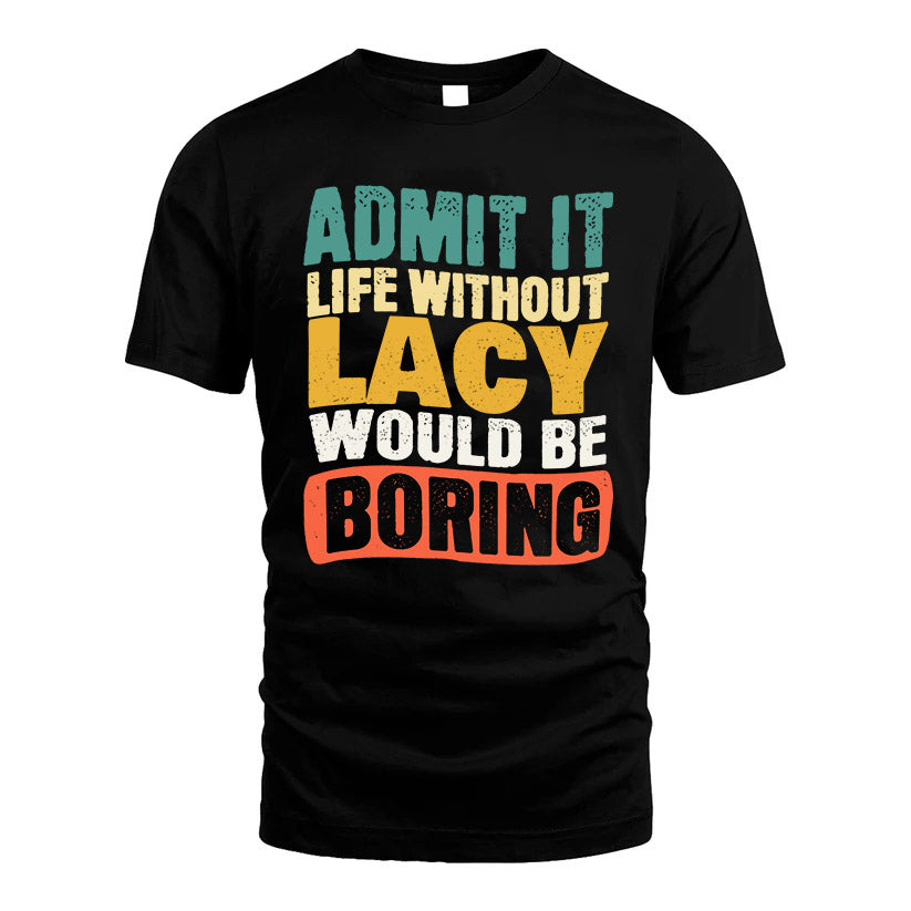 LACY HH88-K2-106–Personalized Funny Quote Apparel “Life Without NAME Would Be Boring”
