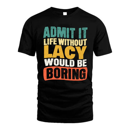 LACY HH88-K2-106–Personalized Funny Quote Apparel “Life Without NAME Would Be Boring”
