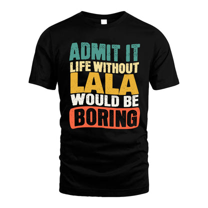 LALA HH88-K2-106–Personalized Funny Quote Apparel “Life Without NAME Would Be Boring”