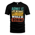 LAMBERT HH88-K2-106–Personalized Funny Quote Apparel “Life Without NAME Would Be Boring”