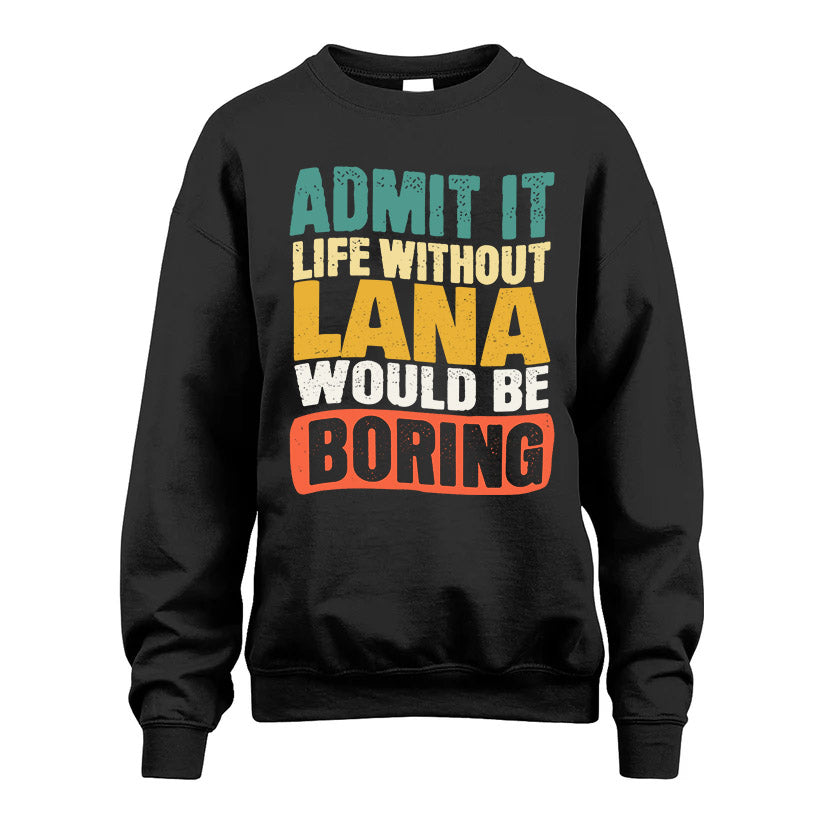 LANA  HH88-K2-106–Personalized Funny Quote Apparel “Life Without NAME Would Be Boring”