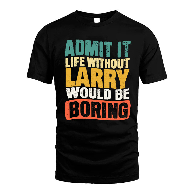LARRY HH88-K2-106–Personalized Funny Quote Apparel “Life Without NAME Would Be Boring”