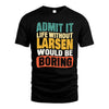 LARSEN  HH88-K2-106–Personalized Funny Quote Apparel “Life Without NAME Would Be Boring”