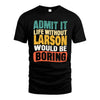 LARSON  HH88-K2-106–Personalized Funny Quote Apparel “Life Without NAME Would Be Boring”