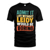 LEIDY HH88-K2-106–Personalized Funny Quote Apparel “Life Without NAME Would Be Boring”