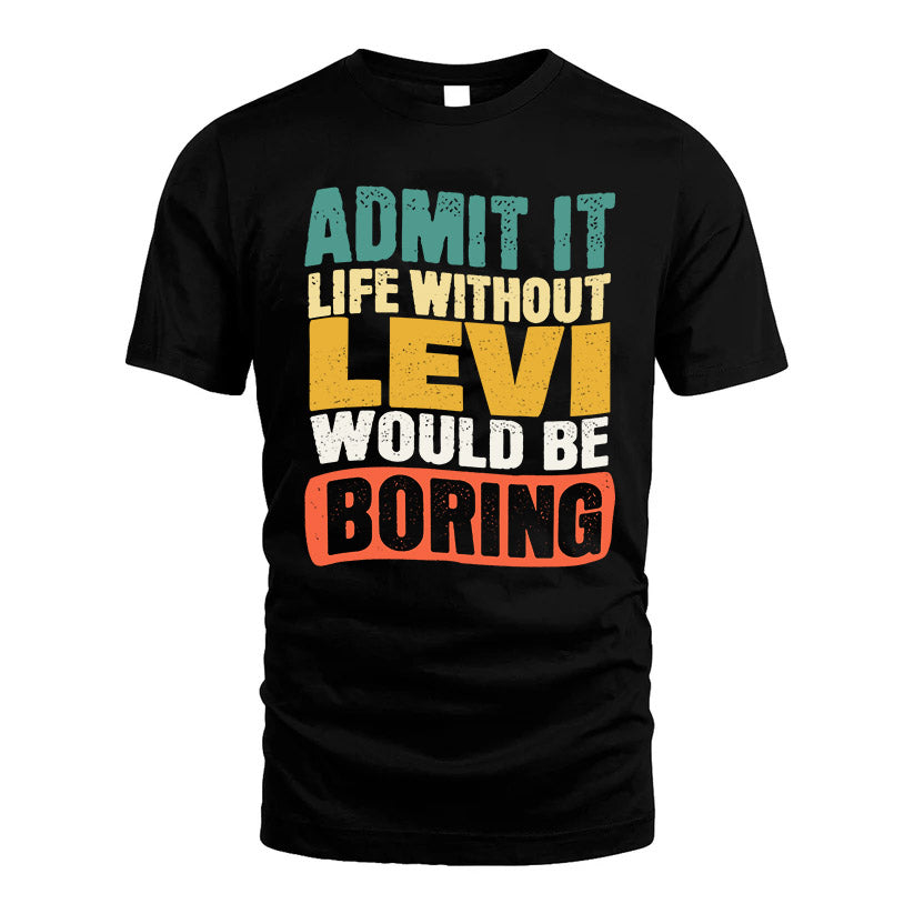 LEVI  HH88-K2-106–Personalized Funny Quote Apparel “Life Without NAME Would Be Boring”
