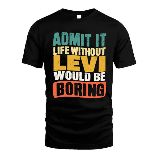 LEVI  HH88-K2-106–Personalized Funny Quote Apparel “Life Without NAME Would Be Boring”