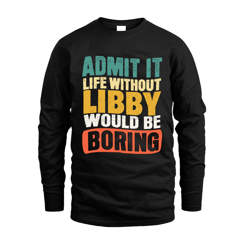 LIBBY  HH88-K2-106–Personalized Funny Quote Apparel “Life Without NAME Would Be Boring”