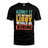 LIBBY  HH88-K2-106–Personalized Funny Quote Apparel “Life Without NAME Would Be Boring”