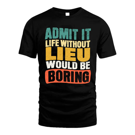 LIEU  HH88-K2-106–Personalized Funny Quote Apparel “Life Without NAME Would Be Boring”