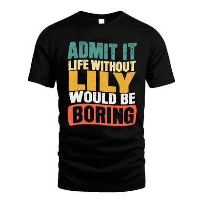 LILY HH88-K2-106–Personalized Funny Quote Apparel “Life Without NAME Would Be Boring”