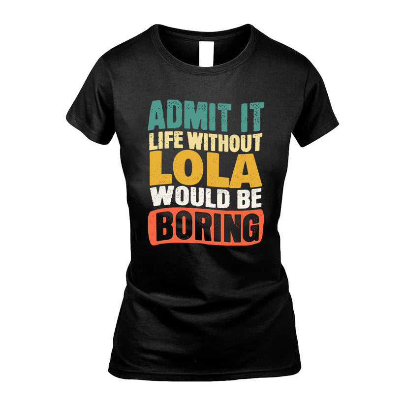 LOLA  HH88-K2-106–Personalized Funny Quote Apparel “Life Without NAME Would Be Boring”