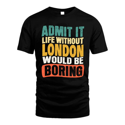 LONDON  HH88-K2-106–Personalized Funny Quote Apparel “Life Without NAME Would Be Boring”