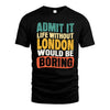 LONDON  HH88-K2-106–Personalized Funny Quote Apparel “Life Without NAME Would Be Boring”