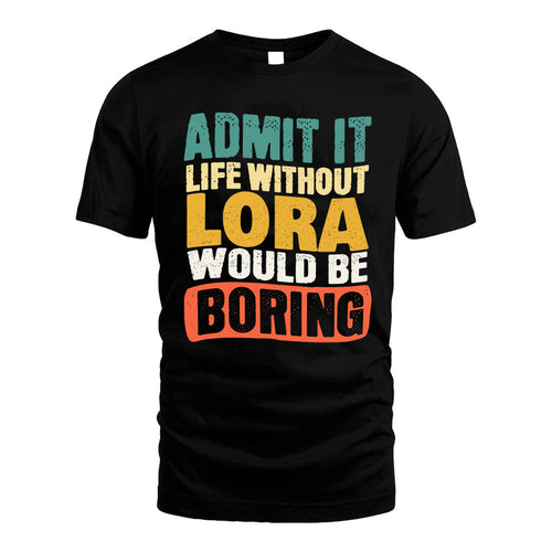 LORA  HH88-K2-106–Personalized Funny Quote Apparel “Life Without NAME Would Be Boring”