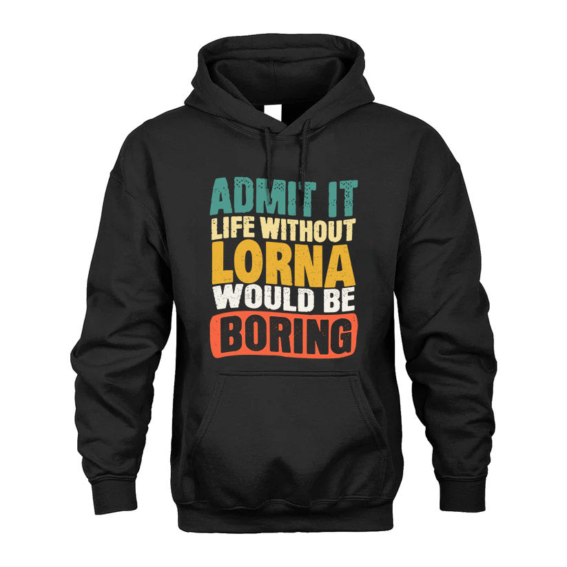 LORNA  HH88-K2-106–Personalized Funny Quote Apparel “Life Without NAME Would Be Boring”