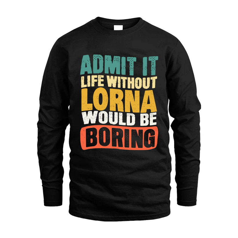 LORNA  HH88-K2-106–Personalized Funny Quote Apparel “Life Without NAME Would Be Boring”