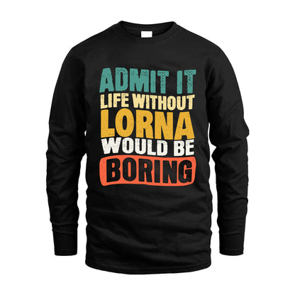 LORNA  HH88-K2-106–Personalized Funny Quote Apparel “Life Without NAME Would Be Boring”