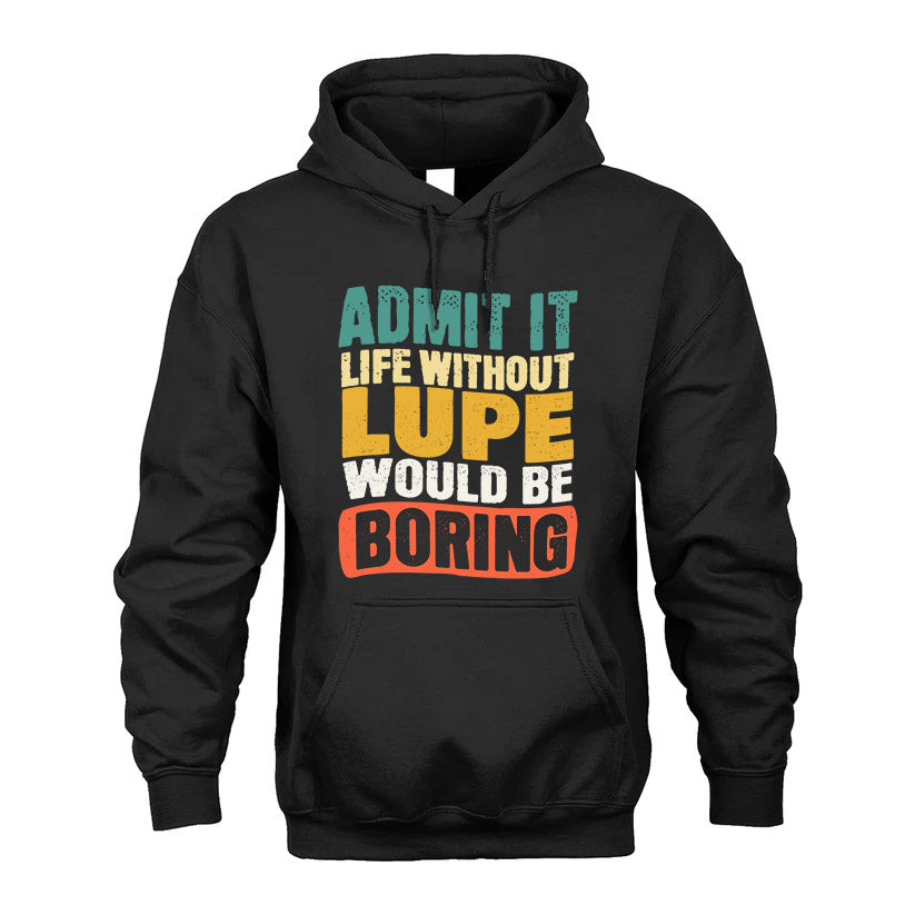 LUPE  HH88-K2-106–Personalized Funny Quote Apparel “Life Without NAME Would Be Boring”