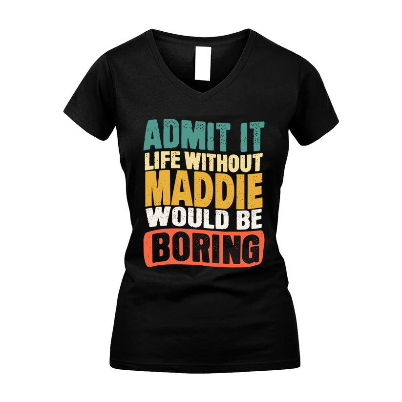 MADDIE  HH88-K2-106–Personalized Funny Quote Apparel “Life Without NAME Would Be Boring”