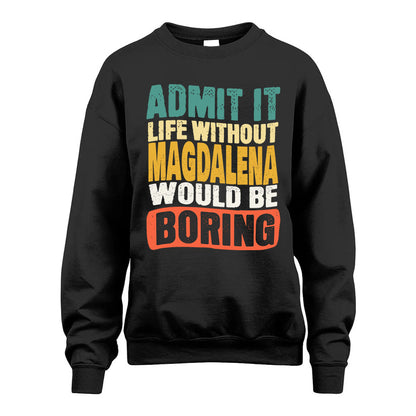MAGDALENA  HH88-K2-106–Personalized Funny Quote Apparel “Life Without NAME Would Be Boring”