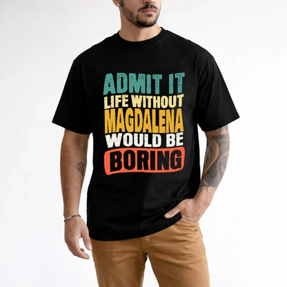 MAGDALENA  HH88-K2-106–Personalized Funny Quote Apparel “Life Without NAME Would Be Boring”