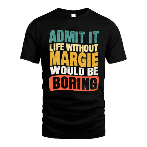 MARGIE  HH88-K2-106–Personalized Funny Quote Apparel “Life Without NAME Would Be Boring”