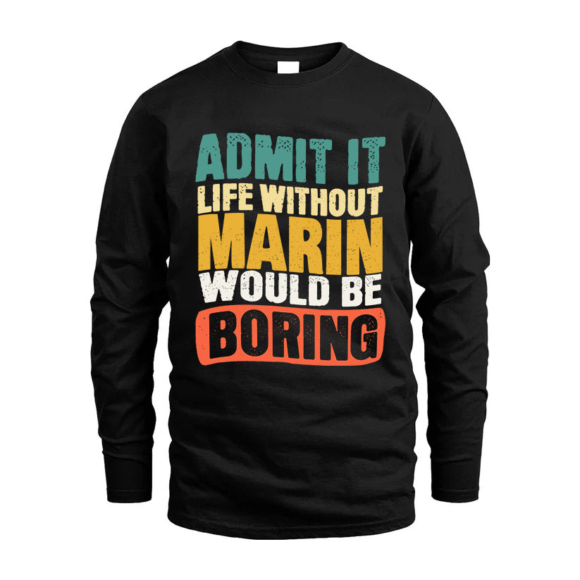 MARIN  HH88-K2-106–Personalized Funny Quote Apparel “Life Without NAME Would Be Boring”