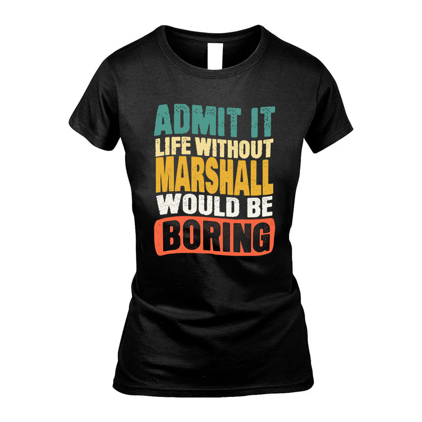 MARSHALL HH88-K2-106–Personalized Funny Quote Apparel “Life Without NAME Would Be Boring”