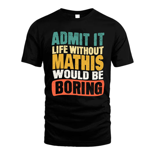 MATHIS  HH88-K2-106–Personalized Funny Quote Apparel “Life Without NAME Would Be Boring”