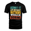 MATTHEWS HH88-K2-106–Personalized Funny Quote Apparel “Life Without NAME Would Be Boring”
