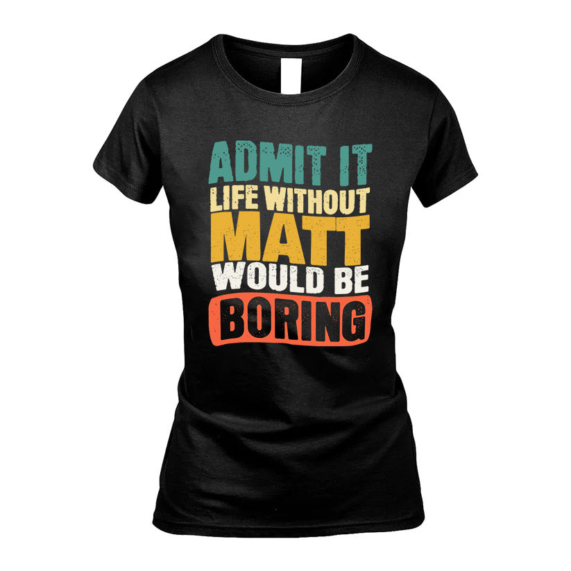 MATT HH88-K2-106–Personalized Funny Quote Apparel “Life Without NAME Would Be Boring”