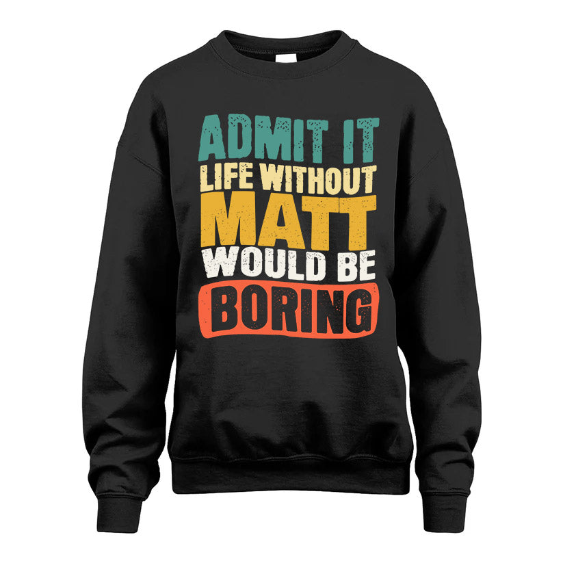MATT HH88-K2-106–Personalized Funny Quote Apparel “Life Without NAME Would Be Boring”