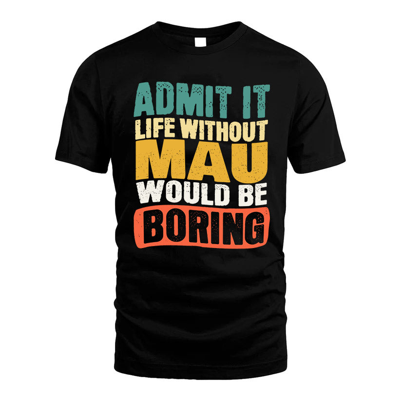 MAU  HH88-K2-106–Personalized Funny Quote Apparel “Life Without NAME Would Be Boring”