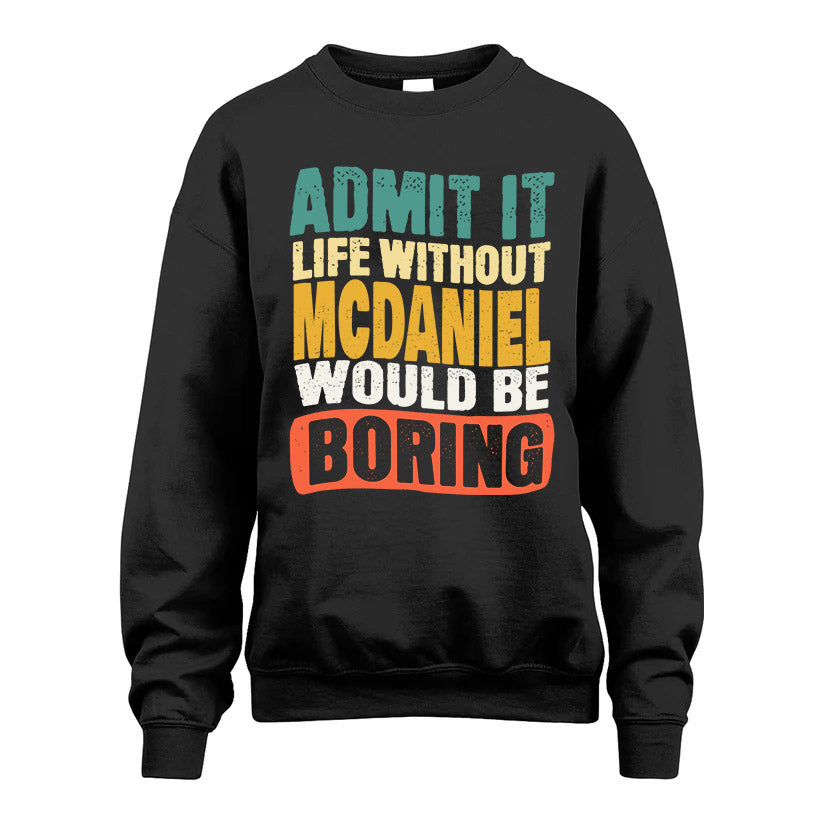MCDANIEL  HH88-K2-106–Personalized Funny Quote Apparel “Life Without NAME Would Be Boring”