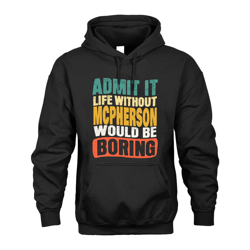 MCPHERSON  HH88-K2-106–Personalized Funny Quote Apparel “Life Without NAME Would Be Boring”