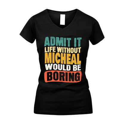 MICHEAL  HH88-K2-106–Personalized Funny Quote Apparel “Life Without NAME Would Be Boring”