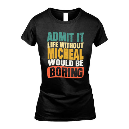 MICHEAL  HH88-K2-106–Personalized Funny Quote Apparel “Life Without NAME Would Be Boring”