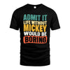 MICKEY  HH88-K2-106–Personalized Funny Quote Apparel “Life Without NAME Would Be Boring”