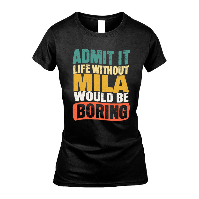 MILA HH88-K2-106–Personalized Funny Quote Apparel “Life Without NAME Would Be Boring”