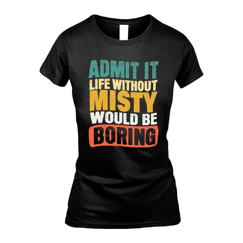 MISTY HH88-K2-106–Personalized Funny Quote Apparel “Life Without NAME Would Be Boring”
