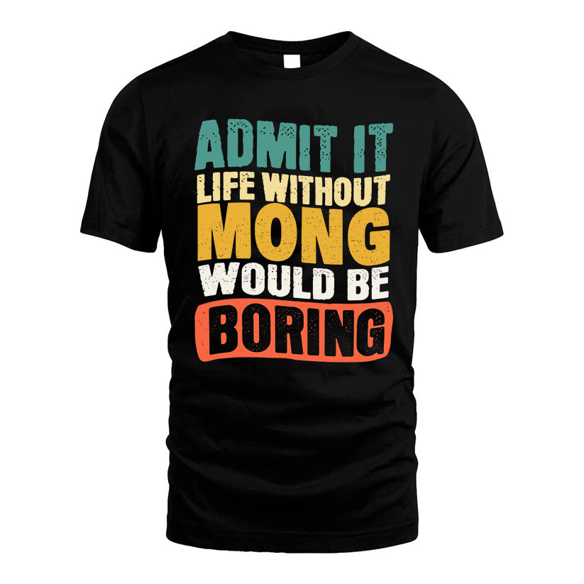 MONG  HH88-K2-106–Personalized Funny Quote Apparel “Life Without NAME Would Be Boring”