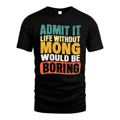 MONG  HH88-K2-106–Personalized Funny Quote Apparel “Life Without NAME Would Be Boring”