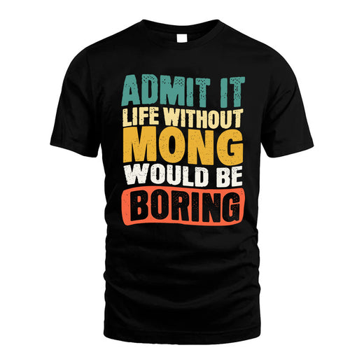 MONG  HH88-K2-106–Personalized Funny Quote Apparel “Life Without NAME Would Be Boring”