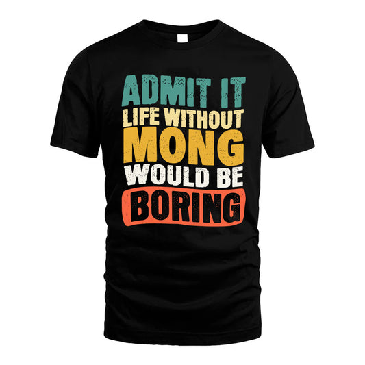 MONG  HH88-K2-106–Personalized Funny Quote Apparel “Life Without NAME Would Be Boring”